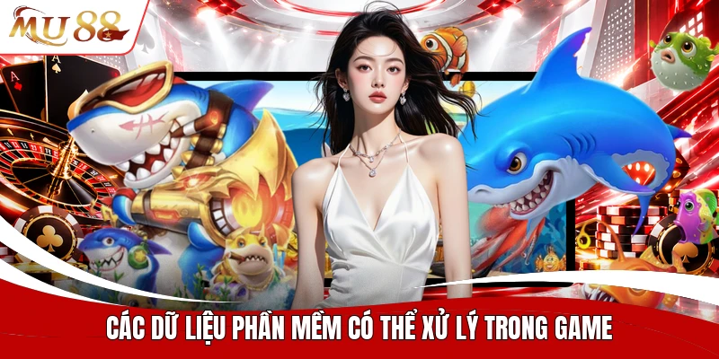 Các dữ liệu phần mềm có thể xử lý trong game