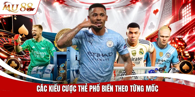 Các kiểu cược thẻ phổ biến theo từng mốc