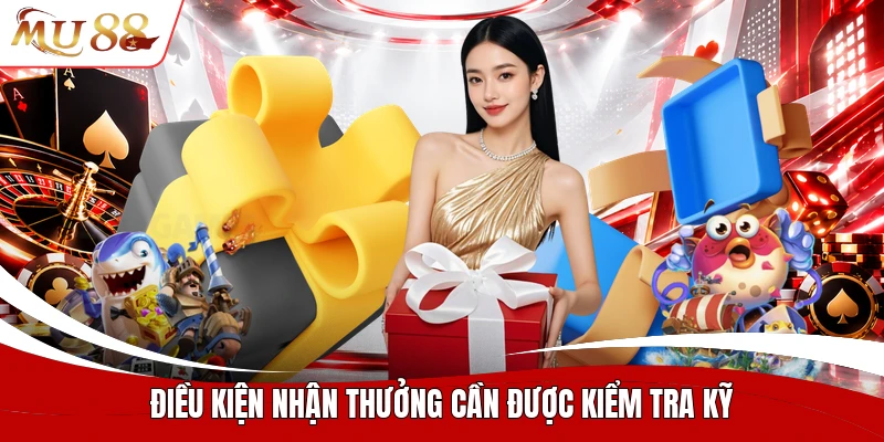 Điều kiện nhận thưởng cần được kiểm tra kỹ