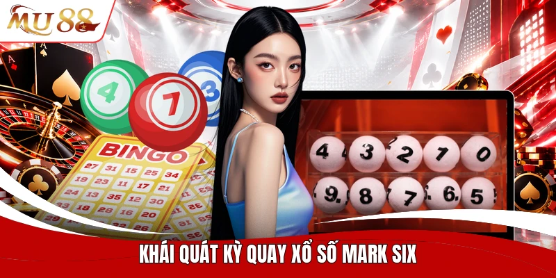 Khái quát kỳ quay xổ số mark six