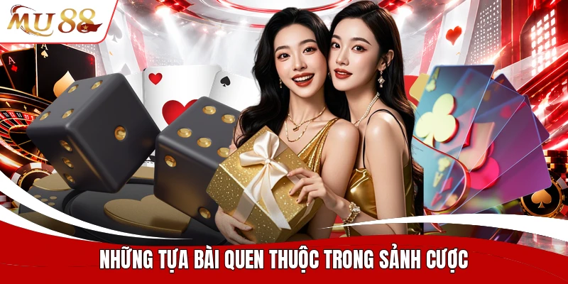 Những tựa bài quen thuộc trong sảnh cược